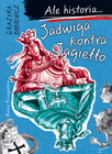 Ale historia... Jadwiga kontra Jagiełło - Grażyna Bąkiewicz - Nasza Księgarnia