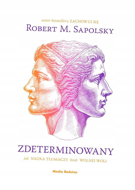 Zdeterminowany. Jak nauka tłumaczy brak wolnej woli Robert M. Sapolsky