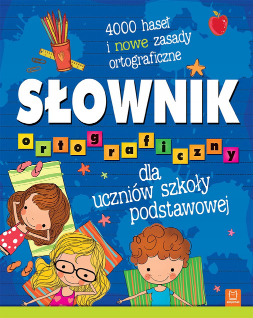 Słownik ortograficzny dla uczniów szkoły podstawowej. 4000 haseł i nowe zasady ortograficzne Praca zbiorowa