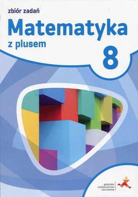 Matematyka z Plusem 8 Zbiór zadań Jacek Lech, Marcin Braun, Marek Pisarski GWO - Egzamin Ósmoklasisty