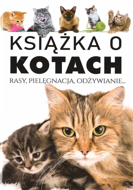 Książka o kotach. Rasy pielęgnacja odżywianie Praca zbiorowa