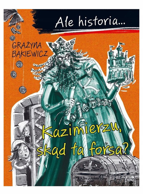 Ale historia... Kazimierzu, skąd ta forsa? Grażyna Bąkiewicz