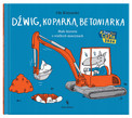 Dźwig, koparka, betoniarka. Małe historie o wielkich maszynach Ole Könnecke