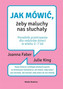 Jak Mówić Żeby Maluchy Nas Słuchały Joanna Faber Julie King Media Rodzina