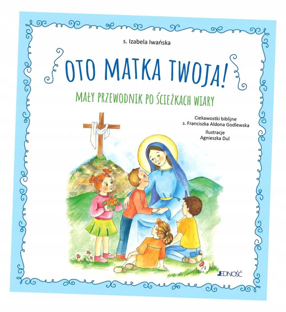 Oto Matka twoja. Mały przewodnik po ścieżkach wiary