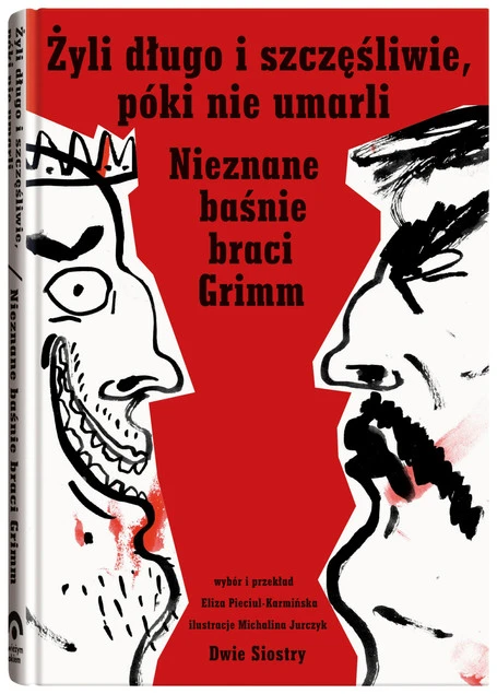 Żyli długo i szczęśliwie, póki nie umarli. Nieznane baśnie braci Grimm. Świeżym okiem Jakub Grimm, Wilhelm Grimm