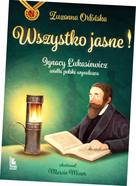 Wszystko jasne! Ignacy Łukasiewicz wielki polski wynalazca Zuzanna Orlińska