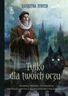 Katarzyna Ryrych - Tylko dla Twoich oczu: Powieść Historyczna i Szpiegowska