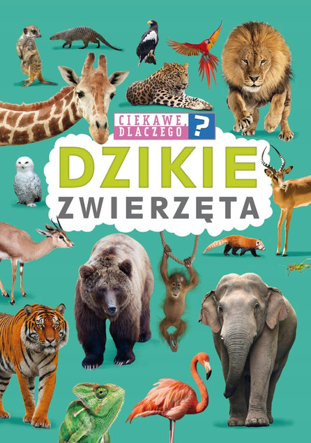 Dzikie zwierzęta. Ciekawe, dlaczego? Praca zbiorowa