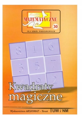Miniatury Matematyczne 30: Kwadraty Magiczne dla Szkół Podstawowych Praca zbiorowa