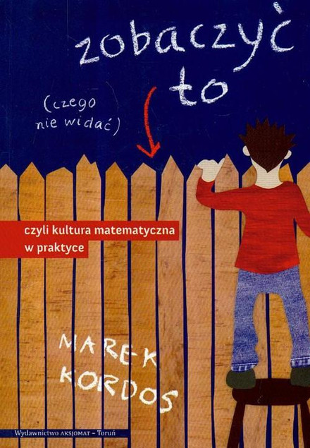 Kultura Matematyczna w Praktyce. Zobaczyć to Czego Nie Widać - Marek Kordos