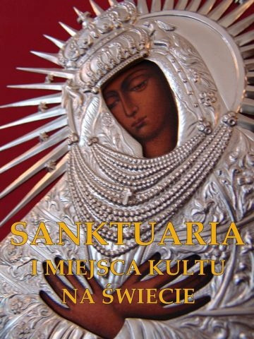 Sanktuaria i miejsca kultu na świecie Joanna Werner, Marta Szczygielska