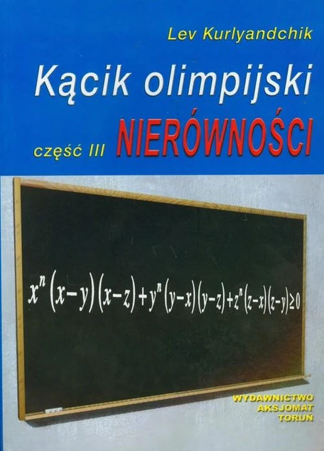 Kącik Olimpijski. Część 3. Nierówności Lev Kurlyandchik – Przygotowanie do Olimpiad Matematycznych