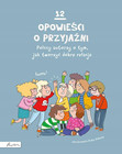 12 opowieści o przyjaźni. Polscy autorzy o tym, jak tworzyć dobre relacje Praca zbiorowa