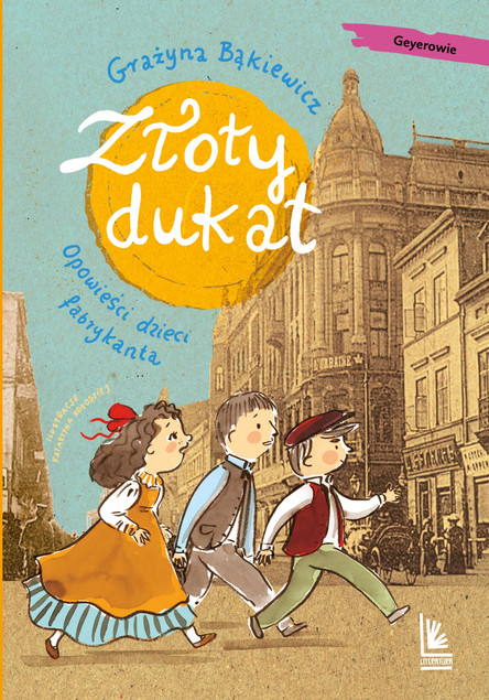 Złoty Dukat. Opowieści Dzieci Fabrykanta. Grażyna Bąkiewicz. Powieść Historyczna dla Młodzieży