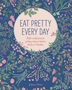 Eat Pretty Every Day. Rób codziennie jedną rzecz..