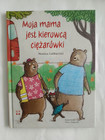 Moja mama jest kierowcą ciężarówki Justyna Wojtas