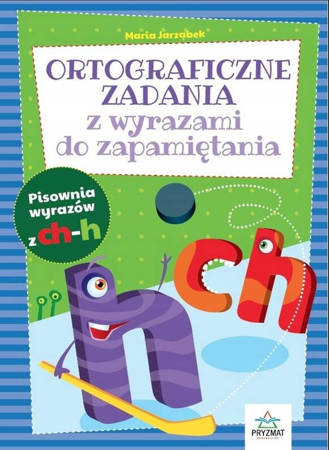 ORTOGRAFICZNE ZADANIA Z WYRAZAMI DO ZAPAMIĘTYWANIA CH-H WYD. PRYZMAT