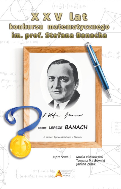 XXV lat Konkursu Matematycznego im. Stefana Banacha | Zelek, Binkowska, Masłowski