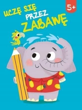 Uczę się przez zabawę 5+ - ćwiczenia dla przedszkolaków