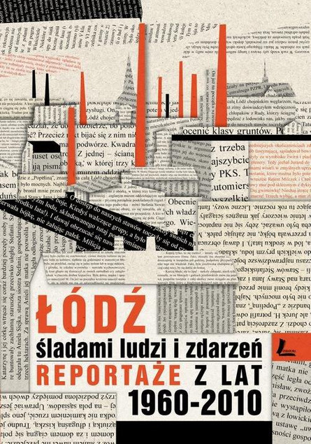 Łódź śladami ludzi i zdarzeń Reportaże z lat 1960-2013 Zdzisław Szczepaniak