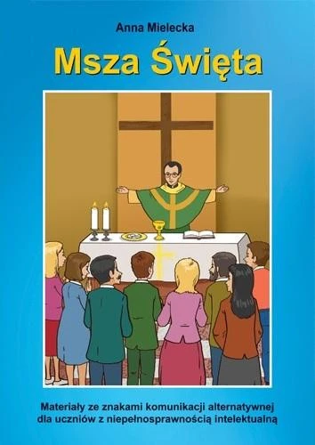 Msza Święta. Materiały ze znakami komunikacji Anna Mielecka