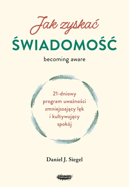 Jak zyskać świadomość. 21-dniowy program uważności Daniel J. Siegel