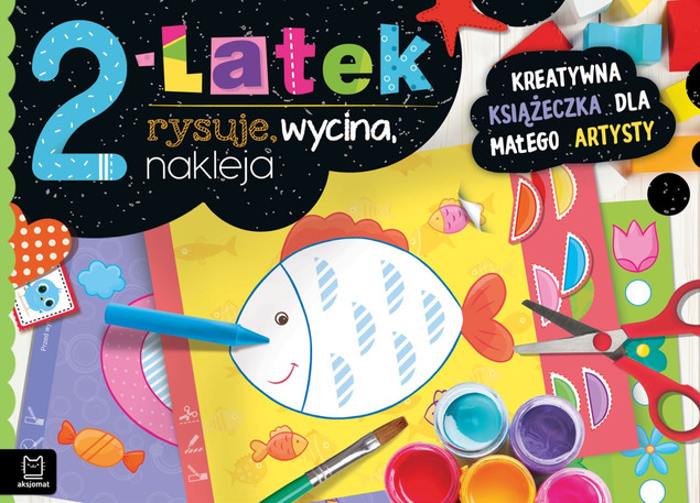 2-latek rysuje, wycina, nakleja. Kreatywna książeczka dla małego artysty Anna Podgórska