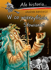 W co wierzyliście, Słowianie? Ale historia... Grażyna Bąkiewicz | Mity i życie dawnych Słowian