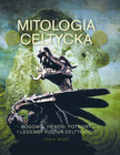 Mitologia Celtycka: Bogowie, Herosi, Potwory i Legendy