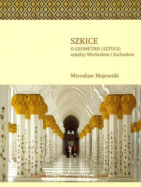 Szkice O Geometrii i Sztuce: Wschód i Zachód Mirosław Majewski