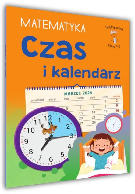 Mądry Uczeń MATEMATYKA Klasa 1-3 CZAS I KALENDARZ Tamara Malska 6+ SBM