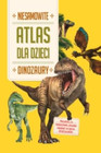 Niesamowity Atlas dla dzieci. Dinozaury Praca zbiorowa