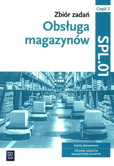 Obsługa Magazynów Zbiór Zadań Kwalifikacja SPL.01. Część 2 G. Karpus WSiP