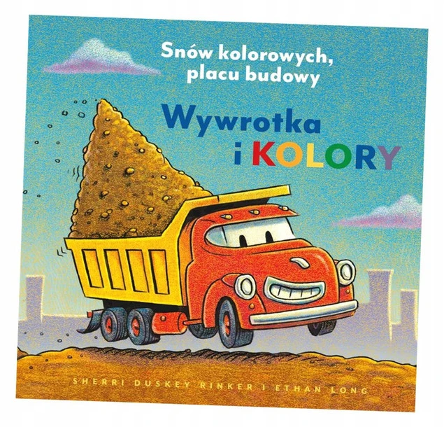 Wywrotka i kolory. Snów kolorowych, placu budowy Rinker Sherri Duskey_okładka