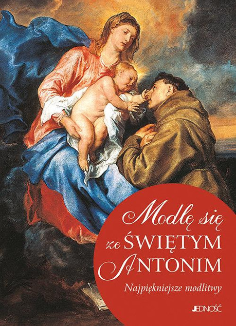 Modlę się ze Świętym Antonim. Najpiękniejsze modlitwy Praca zbiorowa