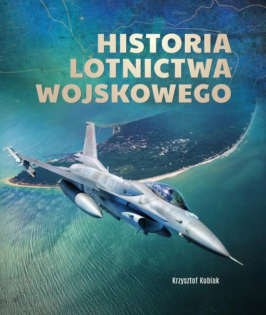 Historia lotnictwa wojskowego Krzysztof Kubiak – album encyklopedyczny