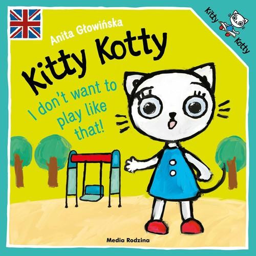 Kitty Kotty I don’t want to play like that! Anita Głowińska