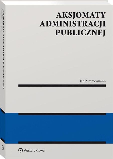 Aksjomaty Administracji Publicznej Jan Aleksander Zimmermann - Monografia Prawnicza