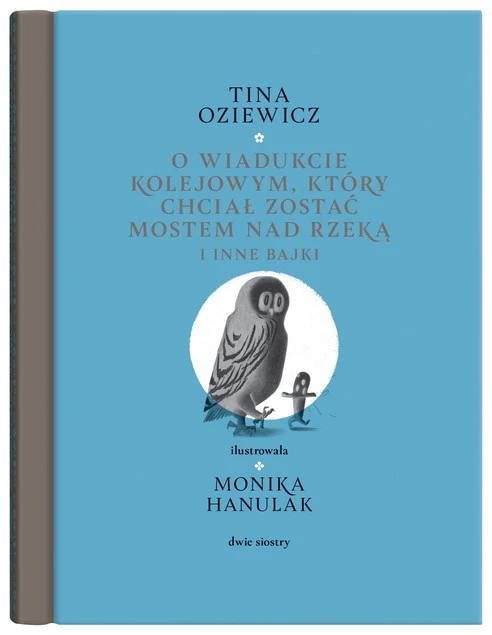 O wiadukcie kolejowym, który chciał zostać mostem nad rzeką, i inne bajki Tina Oziewicz