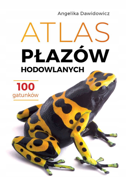 Atlas Płazów Hodowlanych. 100 Gatunków - Angelika Dawidowicz