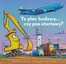 To Plac Budowy… Czy Pas Startowy? Sherri Duskey Rinker 3+ Nasza Księgarnia