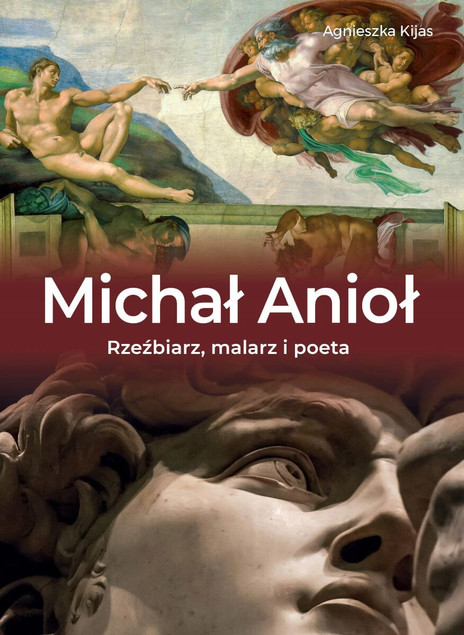 Michał Anioł: Rzeźbiarz, Malarz, Poeta - Biografia Agnieszka Kijas SBM (Twarda)
