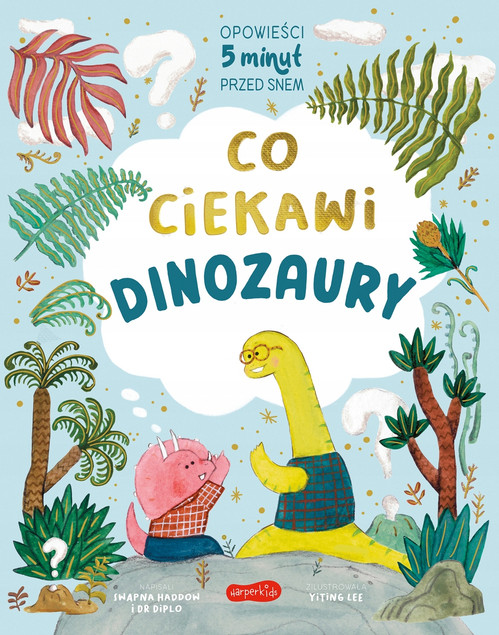 Co ciekawi dinozaury. Opowieści 5 minut przed snem Dr Diplo;Swapna Haddow