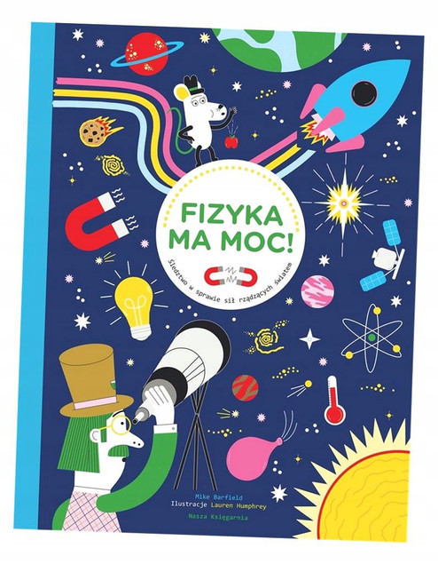 Fizyka Ma Moc Śledztwo W Sprawie Sił Rządzących Światem 9+ Nasza Księgarnia