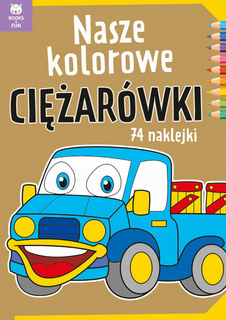 Kolorowanka Nasze Kolorowe Ciężarówki 74 Naklejek BooksAndFun