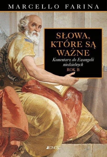 Słowa, które są ważne. Komentarze do Ewangelii niedzielnych. Rok B – Marcello Farina