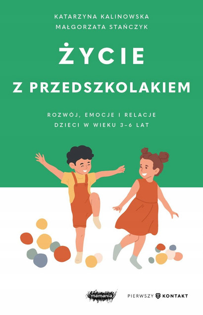 Życie z przedszkolakiem. Rozwój, emocje i relacje dzieci w wieku 3-6 lat. Mamania. Małgorzata Stańczyk