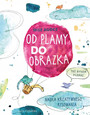 Od Plamy Do Obrazka Nauka KREATYWNEGO Rysowania Agócs 6+ Nasza Księgarnia