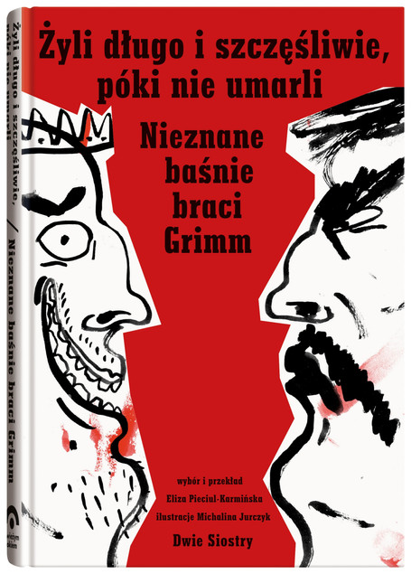 Żyli długo i szczęśliwie, póki nie umarli. Nieznane baśnie braci Grimm. Świeżym okiem Jakub Grimm, Wilhelm Grimm